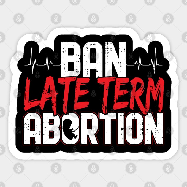 Pro Life Ban Late Term Abortion - Antiabortion Sticker by stockwell315designs